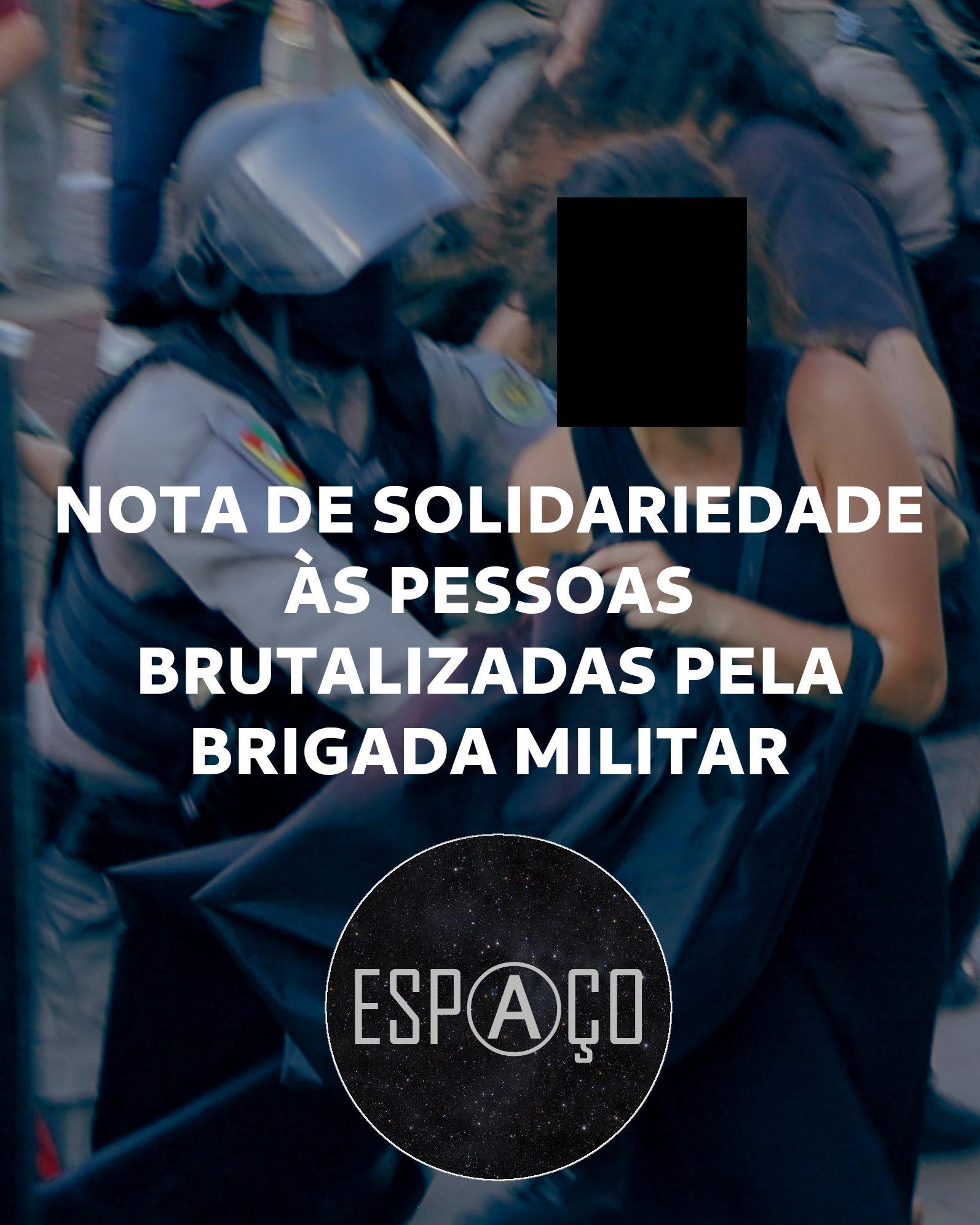 Fotografia mostrando um soldado da tropa de choque agarrando o braço de uma pessoa que possui uma tarja preta sobre o rosto. Sobre a foto o texto: "Nota de solidariedade às pessoas brutalizadas pela Brigada Militar.