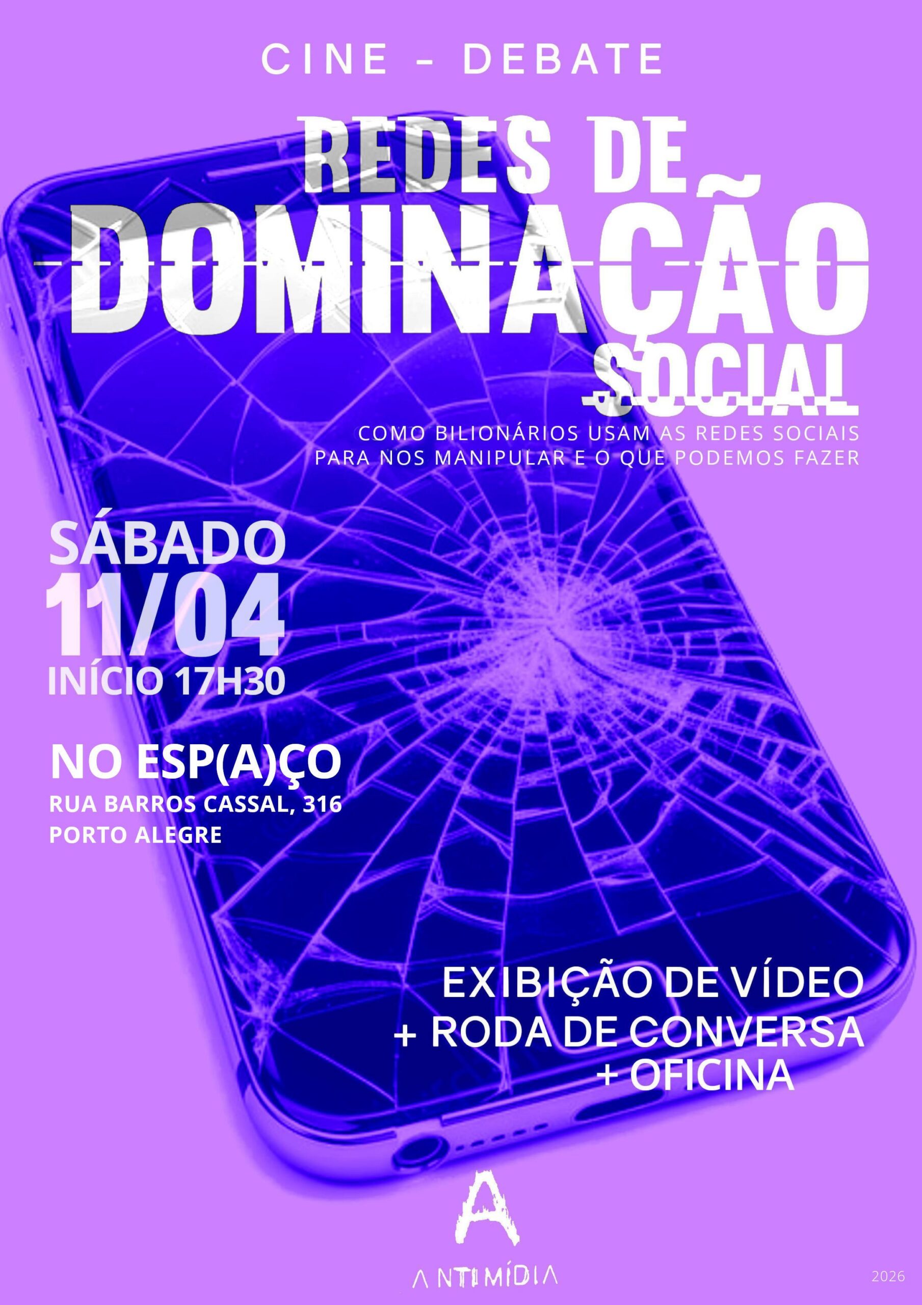 Imagem de um celular com a tela quebrada. E sobre a imagem o texto: Cine debate: Redes de Dominação Social. Sábado 11/04. Início 17h30. No Espaço, Rua Barros Cassal, 316, Porto Alegre. Exibição de Vídeo + Roda de Conversa + oficina.