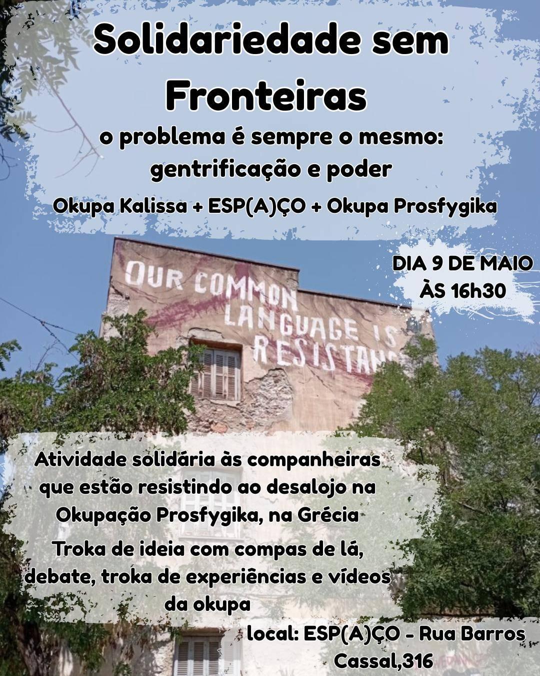 Solidariedade sem Fronteiras. O problema é sempre o mesmo:: gentrificação e poder. Okupa Kalissa + Espaço + Okupa Prosfygika. Dia 9 de maio às 16h30. Atividade solidária às companheiras que estão resistindo ao desalojo na Okupa Prosfygika, na Grécia. Troka de ideia com compas de lá, debate, troka de experiências e vídeos da okupa.