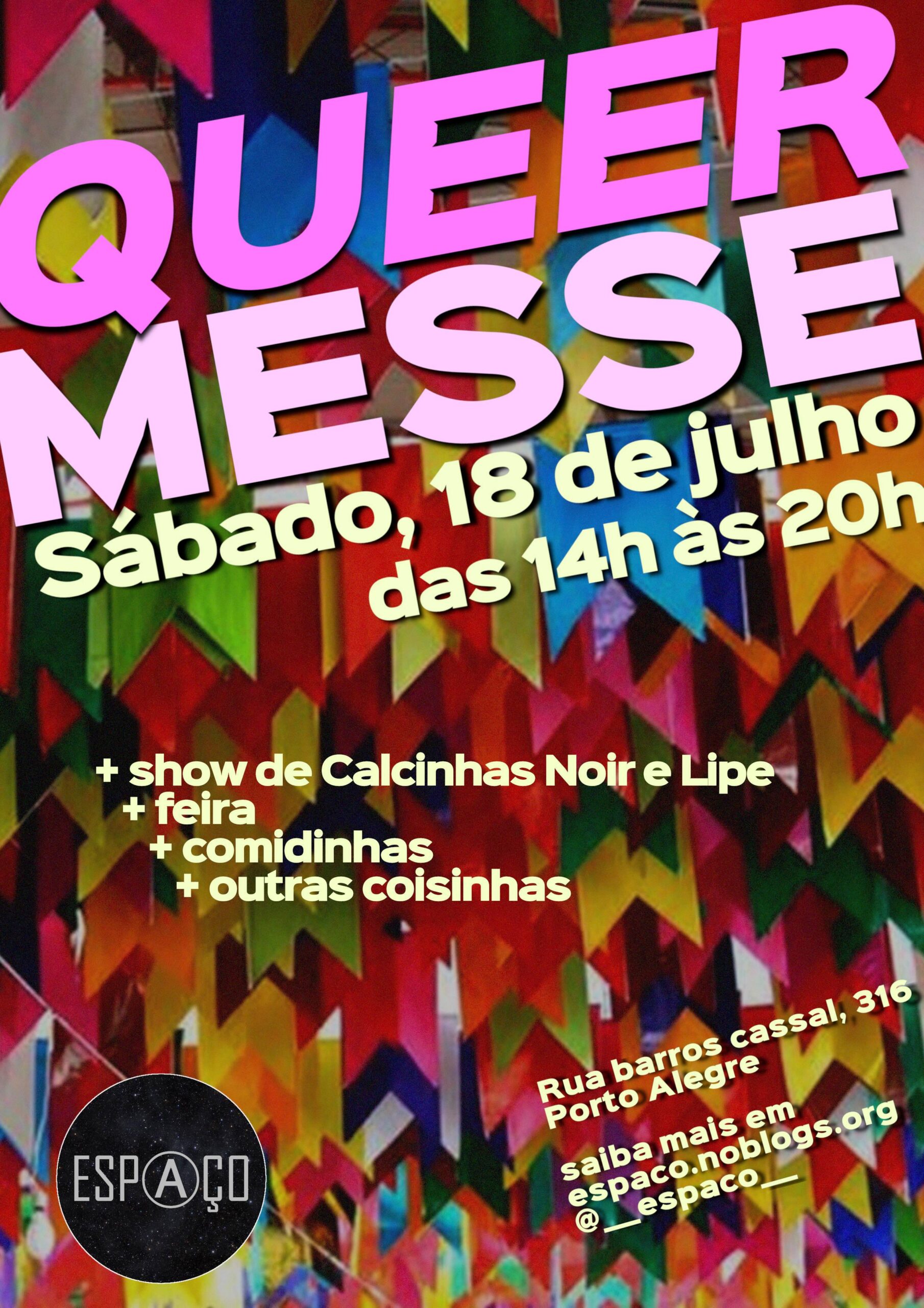 Queermesse. Sábado, 18 de julho das 14 às 20h. Show de Calcinhas Noir e Lipe! Feira, comidinhas, outras coisinhas. No Espaço. Rua Barros Cassal, 316. Porto Alegre. Saiba mais em espaco.noblogs.org ou instagram @__espaco__